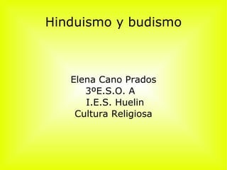 Hinduismo y budismo Elena Cano Prados 3ºE.S.O. A  I.E.S. Huelin Cultura Religiosa 