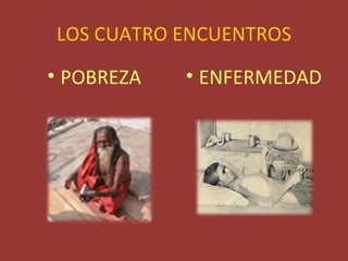 LOS CUATRO ENCUENTROS
• POBREZA   • ENFERMEDAD
 