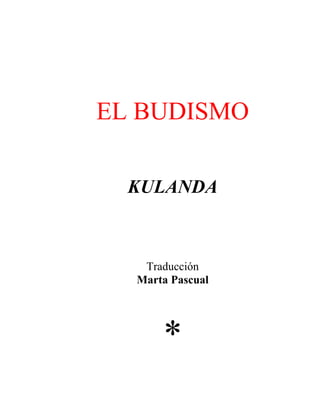 EL BUDISMO

  KULANDA



   Traducción
  Marta Pascual




      *
 