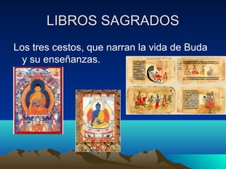 LIBROS SAGRADOS
Los tres cestos, que narran la vida de Buda
y su enseñanzas.