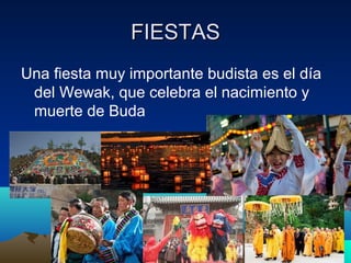 FIESTAS
Una fiesta muy importante budista es el día
del Wewak, que celebra el nacimiento y
muerte de Buda