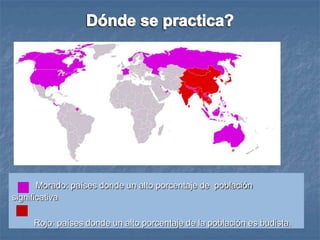 Morado: países donde un alto porcentaje de población
significativa
Rojo: países donde un alto porcentaje de la población es budista.
 