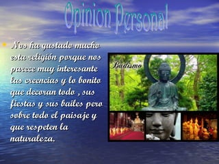 • Nos ha gustado mucho

esta religión porque nos
parece muy interesante
las creencias y lo bonito
que decoran todo , sus
fiestas y sus bailes pero
sobre todo el paisaje y
que respeten la
naturaleza.

 