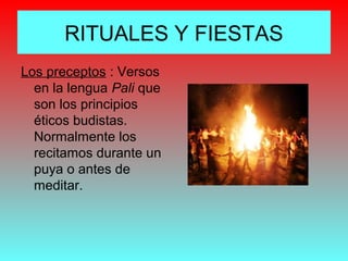 RITUALES Y FIESTAS
Los preceptos : Versos
en la lengua Pali que
son los principios
éticos budistas.
Normalmente los
recitamos durante un
puya o antes de
meditar.

 