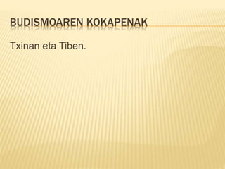 BUDISMOAREN KOKAPENAK
Txinan eta Tiben.
 