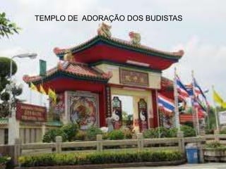 TEMPLO DE ADORAÇÃO DOS BUDISTAS
 