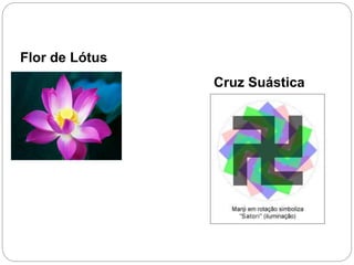 Flor de Lótus
Cruz Suástica
 