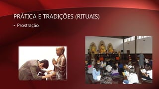 PRÁTICA E TRADIÇÕES (RITUAIS)
• Prostração
 