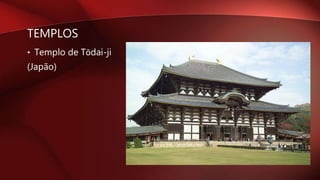 TEMPLOS
• Templo de Tōdai-ji
(Japão)
 