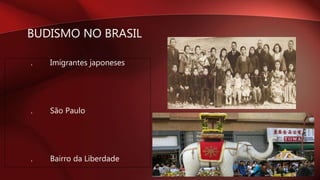 BUDISMO NO BRASIL
. Imigrantes japoneses
. São Paulo
. Bairro da Liberdade
 