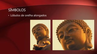 SÍMBOLOS
• Lóbulos de orelha alongados
 