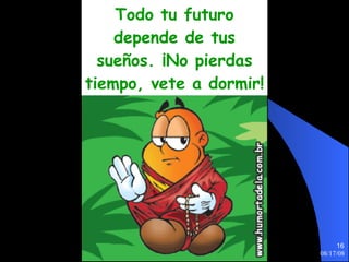 Todo tu futuro depende de tus sueños. ¡No pierdas tiempo, vete a dormir! 