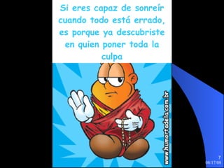 Si eres capaz de sonreír cuando todo está errado, es porque ya descubriste en quien poner toda la culpa 