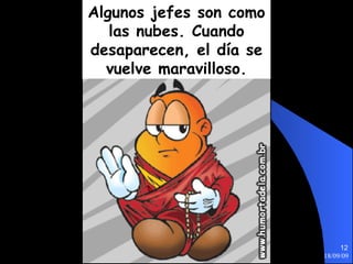 Algunos jefes son como las nubes. Cuando desaparecen, el día se vuelve maravilloso. 