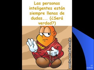 Las personas inteligentes están siempre llenas de dudas... (¿Será verdad?) 