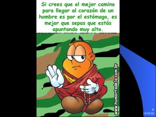 Si crees que el mejor camino para llegar al corazón de un hombre es por el estómago, es mejor que sepas que estás apuntando muy alto. 