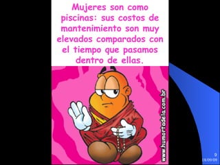 Mujeres son como piscinas: sus costos de mantenimiento son muy elevados comparados con el tiempo que pasamos dentro de ellas. 