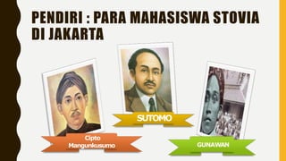 PENDIRI : PARA MAHASISWA STOVIA
DI JAKARTA
SUTOMO
GUNAWAN
Cipto
Mangunkusumo
 