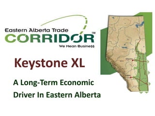 Keystone XL
A Long-Term Economic
Driver In Eastern Alberta
 