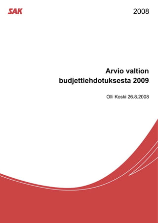 2008




             Arvio valtion
budjettiehdotuksesta 2009

             Olli Koski 26.8.2008
 
