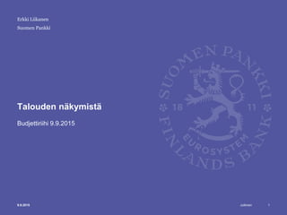 Julkinen
Suomen Pankki
Talouden näkymistä
Budjettiriihi 9.9.2015
Erkki Liikanen
9.9.2015 1
 