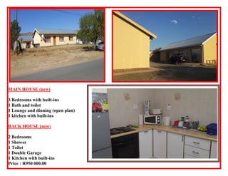 MAIN HOUSE (new)
3 Bedrooms with built-ins
1 Bath and toilet
1 Lounge and dinning (open plan)
1 kitchen with built-ins
BACK HOUSE (new)
2 Bedrooms
1 Shower
1 Toilet
1 Double Garage
1 Kitchen with built-ins
Price : R950 000.00

 