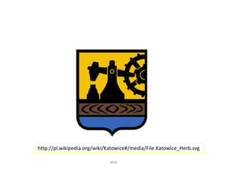 WSB
http://pl.wikipedia.org/wiki/Katowice#/media/File:Katowice_Herb.svg
 