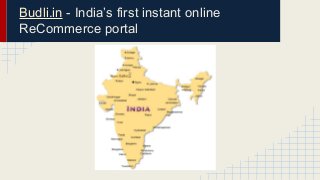 Budli.in - India’s first instant online 
ReCommerce portal 
 