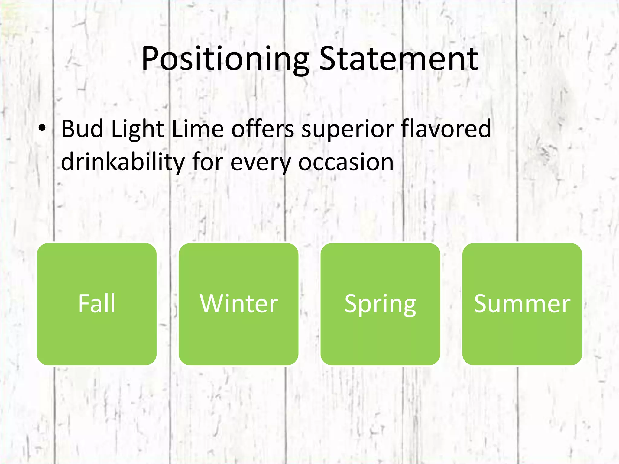 Positioning StatementBud Light Lime offers superior flavored drinkability for every occasion