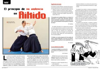 No violencia 
AIKIDO 
El principio de no violencia 
en Aikido 
AAiikkiiddoo 
Significado de budo 
El verdadero sentido del Budo contempla dos propues-tas 
de comportamiento ante la amenaza de la violencia: 
1.- Detener la lanza en el sentido de evitar entrar en 
combate mediante la disuasión verbal y gestual. 
2.- Detener la lanza con la lanza aceptando el combate 
inevitable, evitando que el agresor cause daño, sin 
hacerle daño a él. 
“El propósito del verdadero Budo no es destruir al 
adversario, es mucho mejor derrotarle espiritual-mente, 
haciéndole comprender la insensatez de su 
acto, a fin que abandone de buen grado su intención 
de atacar” 
M. Ueshiba 
El creador del Aikido en la mayoría de sus escritos 
se muestra absolutamente contrario al uso de la violen-cia 
como defensa contra la violencia y nos invita a des-cubrir 
el modo de sustituirla por actitudes de 
comprensión, tolerancia, compasión, amor, benevolen-cia, 
armonía, coraje, respeto, etc. como podemos de-ducir 
de estas palabras: 
“El Aikido es la unión progresiva de dos estados de 
ánimo o espíritu diferentes, en los que uno esencial-mente 
benéfico, pacificará al otro ayudándole a ver 
su error” 
M. Ueshiba 
La no violencia en aikido 
“La práctica del Aikido es un acto de fe, 
una creencia en el poder de la no-vio-lencia” 
John Stevens 
El Aikido hace suya la opción por la no-violencia 
enseñando a sus adeptos que el 
verdadero objetivo de este arte marcial 
frente a todo conflicto, consiste en: 
a) Preservar la propia integridad física y 
la del adversario. 
b) Lograr el desarme físico y mental del 
tanto al que la sufre como al que se sirve de ella. 
La expresión de “no-violencia” fue popularizada por 
Gandhi (1869-1948) para referirse a su sistema de lucha 
no violenta (ahimsa) contra todo tipo de injusticia 
desde la convicción que la no-violencia “se expresa por 
medio de la benevolencia hacia todo lo que vive…” y 
su finalidad es alcanzar la reconciliación, el respeto y 
entendimiento mutuo. 
atacante mediante una conducta de autocontrol y 
respeto tal que le persuada para abandonar su agre-sividad. 
El aikidoka ha de sustituir su impulso de protegerse 
devolviendo golpe por golpe, por una actitud de bene-volencia 
hacia el adversario como el mejor medio para 
hacerle comprender que le está ofreciendo una opor-tunidad 
de entendimiento, sin vencedor ni vencido. 
La no-violencia no es pasividad, ni resignación, ni su-misión, 
sino una actitud valiente capaz de superar el 
miedo y de responder desde la serenidad, la lucidez y 
el deseo de restaurar la paz y la armonía entre las par-tes 
en conflicto. 
El aikidoka ha de aprender a considerar al agresor 
no como un enemigo peligroso e irreconciliable, sino 
como un hombre que es víctima de un mal entendido, 
o de su visión errónea de las circunstancias y de su falta 
de control para resolver las diferencias. 
Para afianzase en esta actitud, sería conveniente que 
el aikidoka en todos los entrenamientos se acostum-brase 
a suprimir la noción de enemigo (aunque Uke 
juegue el papel de “enemigo”), como aprendizaje para 
que en el caso una eventual agresión real (física, verbal 
o psicológica) sea capaz de verlo como una persona 
con sentimientos, esperanzas, deseos, emociones, te-mores, 
ilusiones, etc. idénticos a los suyos, y por tanto 
José Santos Nalda Albiac 
5º Dan Aikido/1º Dan Judo 
La violencia, de cualquier naturaleza que sea, 
busca causar daño o sufrimiento, o ambas 
cosas a la vez, en una o más personas, ya sea 
para obtener algo de ellas, ya sea para impo-nerles 
alguna condición contra su voluntad, y siempre 
es consecuencia de la intención de perjudicar física, 
verbal o psicológicamente. La violencia por si misma 
engendra y llama a la violencia, y deshumaniza 
22 l El Budoka 2.0 Septiembre - Octubre 2014 l 23 
 