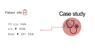Patient info
43 yo, male
co  SOB
Echo  EF= 55%
Case study
 