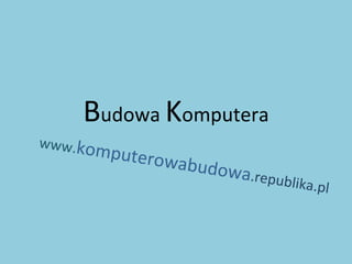 B udowa  K omputera www. komputerowabudowa .republika.pl 