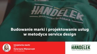 Inicjatorka marki
Katarzyna Młynarczyk
CEO, Socjomania
Budowanie marki i projektowanie usług
w metodyce service design  
 