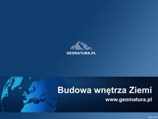 Budowa wnętrza Ziemi 
www.geomatura.pl  