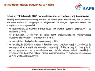 Krajowa Agencja Poszanowania Energii S.A.
Termomodernizacja budynków w Polsce
19
Ustawa z 21 listopada 2008 r o wspieraniu...