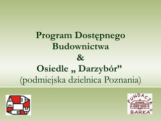 Program Dostępnego Budownictwa & Osiedle „ Darzybór”  (podmiejska dzielnica Poznania) 