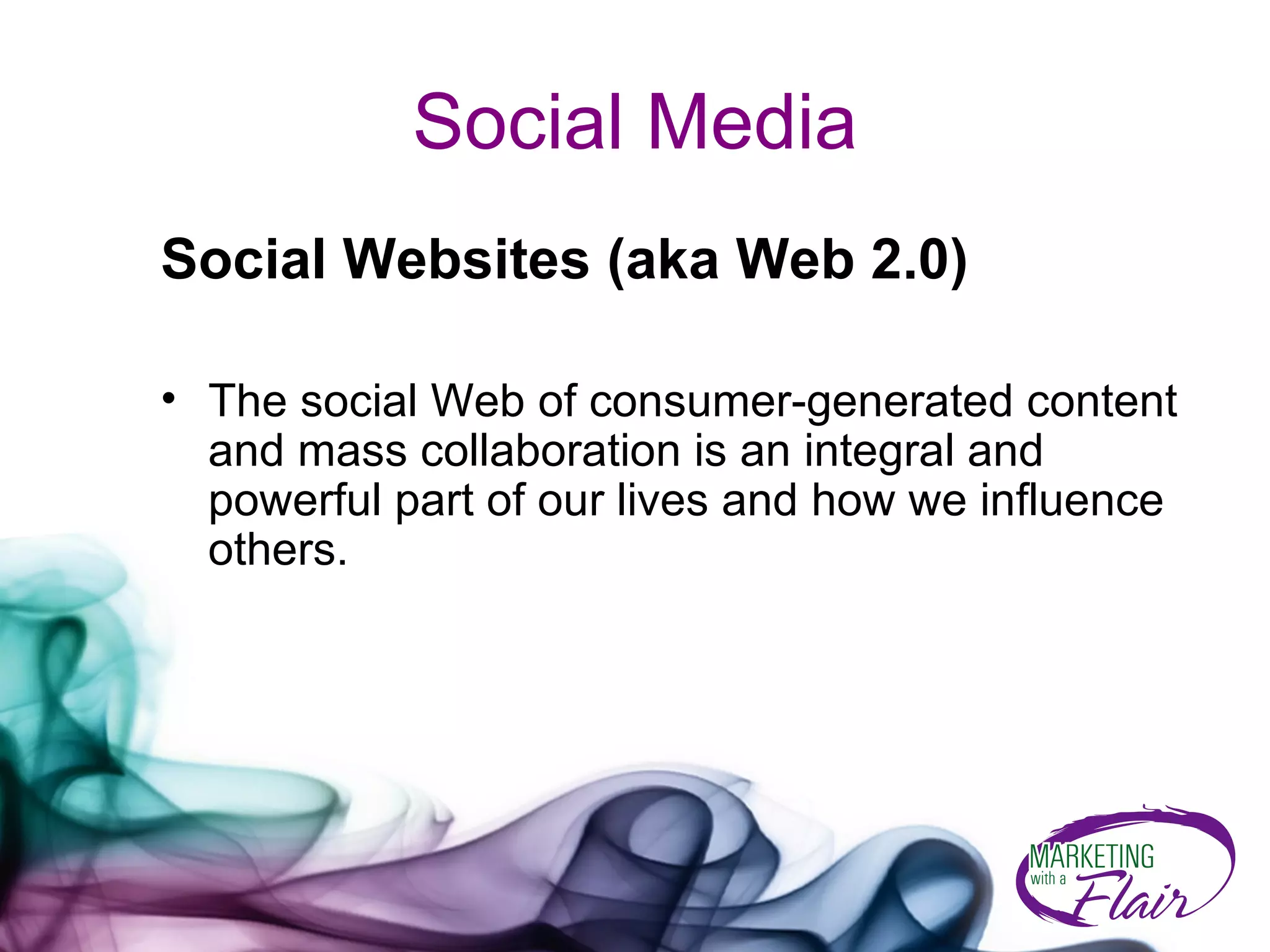 Social Media Social Websites (aka Web 2.0) The social Web of consumer-generated content and mass collaboration is an integral and powerful part of our lives and how we influence others.  