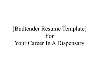 {Budtender Resume Template}
For
Your Career In A Dispensary

 