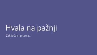 Hvala na pažnji
Zaključak i pitanja...
 
