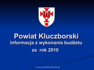 Powiat Kluczborski Informacja z wykonania budżetu za  rok 2010   www.powiatkluczborski.pl 