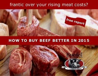 frantic over your rising meat costs?
HOW TO BUY BEEF BETTER IN 2015
 