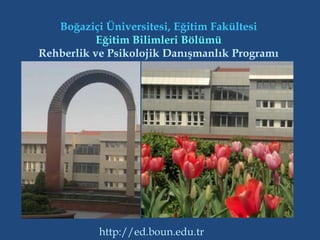 Boğaziçi Üniversitesi, Eğitim Fakültesi
           Eğitim Bilimleri Bölümü
Rehberlik ve Psikolojik Danışmanlık Programı




           http://ed.boun.edu.tr
 