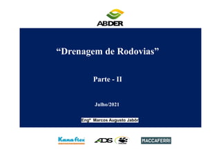 Julho/2021
“Drenagem de Rodovias”
Parte - II
Engº Marcos Augusto Jabôr
 