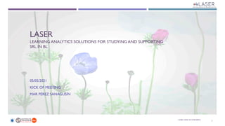 LASER
LEARNING ANALYTICS SOLUTIONS FOR STUDYING AND SUPPORTING
SRL IN BL
05/05/2021
KICK OF MEETING
MAR PÉREZ SANAGUSÍN
1
LASER (ANR-20-CE38-0004 )
 