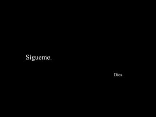 Sígueme.    Dios 