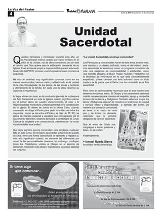 La Voz del Pastor
 4                                                                                                               Junio de 2010 Arquidiócesis de Bucaramanga




                                                                     Unidad
                                                     Sacerdotal
     Q
              ueridos hermanos y hermanas: Durante este año, en              “La unidad Sacerdotal construye comunidad”
              la Arquidiócesis hemos optado por hacer énfasis en el
              valor de la Unidad, con la plena conciencia de ser este        Las Parroquias y comunidades hacen de este lema, en este mes,
     el camino que Dios quiere para la edificación constante de su           una oración y un deseo profundo, como el del mismo Jesús.
     Iglesia. Es el ambiente propio e imprescindible para el adecuado        Los sacerdotes lo asumimos como un programa constante de
     desarrollo del PDER, proceso y camino pastoral que a conciencia         vida, una exigencia de responsabilidad y solidaridad, como
     seguimos.                                                               una humilde plegaria al Buen Pastor. Nuestro Presbiterio, en
                                                                             la dinámica de renovación en la que está conscientemente
     Ha sido en realidad muy significativo constatar cómo en los             empeñado, quiere caminar con esta voluntad como un fruto
     meses transcurridos, hemos orado y reflexionado en la unidad            maduro de la gracia que el Señor nos ha concedido en el Año
     de la vida Consagrada, de los laicos, de las zonas y sectores           sacerdotal.
     y últimamente de la familia. En cada uno de ellos veíamos su
     urgencia e importancia.                                                 Pero cómo es de importante reconocer que en este camino nos
                                                                             debemos encontrar todos. El Obispo y los sacerdotes sabemos
     Al llegar al mes de Junio, en la conclusión prevista de la clausura     cuánto representa para nosotros el respaldo, apoyo y compañía
     del Año Sacerdotal en toda la Iglesia, cuánto significa colocar         sincera de los laicos y Religiosos. También sabemos lo que los
     en el primer plano de nuestro discernimiento, el valor y la             laicos y Religiosos esperan de nosotros en testimonio de unidad
     responsabilidad moral de la unidad sacerdotal en la construcción        y servicio eficaz y disponibilidad a ejemplo del Señor. De
     de la Iglesia. El deseo de Jesús en la última Cena, cuando              manera que construir comunidad
     conmovido se dirige al Padre para pedir la unidad de todos los          es tarea, a su modo de cada
     creyentes, como se da entre el Padre y el Hijo (Jn 17, 21), se          uno y de todos, no obstante,
     aplica de manera especial a aquellos que consagrados por el             reconocer que la primera
     sacramento del orden, estamos llamados a ser testigos de Cristo         obligación la tiene el sacerdote.
     Cabeza de la Iglesia y en consecuencia, a testimoniar de modo
     inquebrantable esa unidad.                                              Que el amor de Cristo nos
                                                                             congregue a todos, pastores y
     Que dolor significa para la comunidad, para la Iglesia, cualquier       fieles, en la unidad.
     falla en este punto. El ministerio sacerdotal, al servicio del pueblo
     de Dios, tiene una forma comunitaria de ejercerlo y registra su         Fraternalmente,
     más alto significado cuando, no obstante las diferencias por
     razón de las personalidades diversas, sin embargo, confluyen            + Ismael Rueda Sierra
     todos los Presbíteros, unidos al Obispo en el servicio de               Arzobispo de Bucaramanga
     comunión, haciendo más eficaz y significativa la acción pastoral
     del conjunto.
 