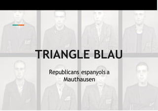 TRIANGLE BLAU
Republicans espanyols a
Mauthausen
 