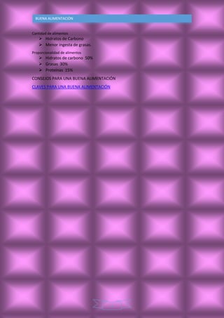 4
BUENA ALIMENTACIÒN
Cantidad de alimentos
 Hidratos de Carbono
 Menor ingesta de grasas.
Proporcionalidad de alimentos
 Hidratos de carbono 50%
 Grasas 30%
 Proteínas 15%
CONSEJOS PARA UNA BUENA ALIMENTACIÓN
CLAVES PARA UNA BUENA ALIMENTACIÓN
 