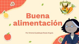 Buena
alimentación
Por Ximena Guadalupe Rosas Angulo.
 