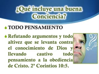 S TODO PENSAMIENTO
S Refutando argumentos y todo
 altivez que se levanta contra
 el conocimiento de Dios y
 llevando      cautivo     todo
 pensamiento a la obediencia
 de Cristo. 2ª Corintios 10:5.
 